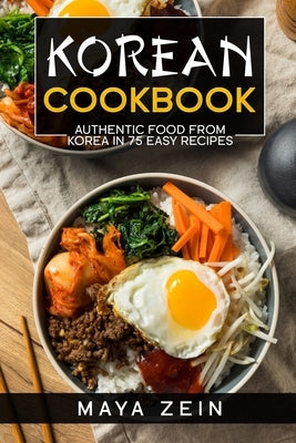Korean Cookbook: Authentic Food From Korea In 75 Easy Recipes by Zein, Maya