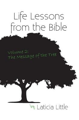 Life Lessons from the Bible Vol. II: The Message of the Tree by Little, Laticia R.