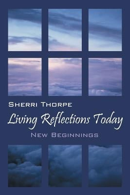 Living Reflections Today: New Beginnings by Thorpe, Sherri