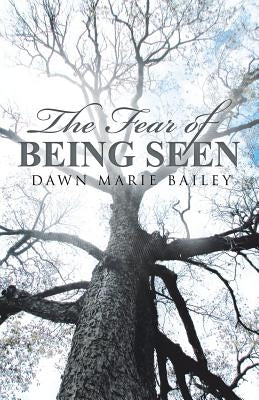 The Fear of Being Seen by Bailey, Dawn Marie