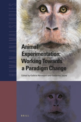 Animal Experimentation: Working Towards a Paradigm Change by Herrmann, Kathrin