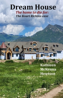 Dream House: The home to die for: The Kouri Richins Case by Hewtson, Kathleen McKenna