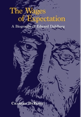 The Wages of Expectation: A Biography of Edward Dahlberg by Defanti, Charles