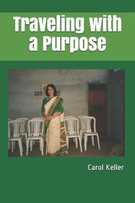 Traveling with a Purpose by Keller, Carol