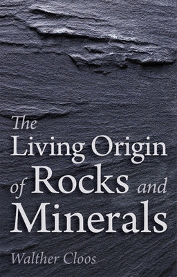 The Living Origin of Rocks and Minerals by Cloos, Walther