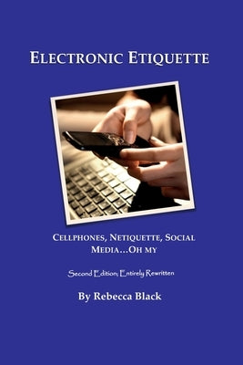 Electronic Etiquette: Cellphones, Netiquette, Social Media...Oh My by Black, Rebecca
