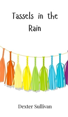 Tassels in the Rain by Sullivan, Dexter