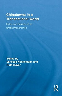 Chinatowns in a Transnational World: Myths and Realities of an Urban Phenomenon by Künnemann, Vanessa
