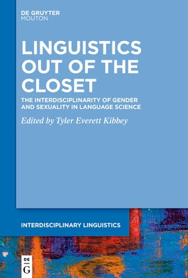 Linguistics Out of the Closet: The Interdisciplinarity of Gender and Sexuality in Language Science by Kibbey, Tyler Everett