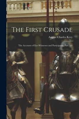 The First Crusade: The Accounts of Eye-Witnesses and Participants, Part 161 by Krey, August Charles