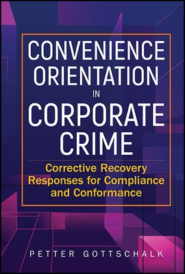 Convenience Orientation in Corporate Crime: Corrective Recovery Responses for Compliance and Conformance by Gottschalk, Petter