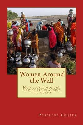 Women Around the Well: How Sacred Women's Circles Are Changing the World by Genter, Penelope