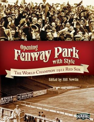 Opening Fenway Park in Style: The 1912 Boston Red Sox by DesRochers, Dan