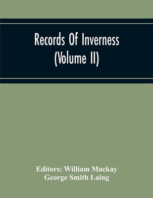 Records Of Inverness (Volume Ii) by MacKay and George Smith Laing, William