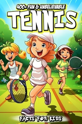 400+ Fun & Unbelievable Tennis Facts for Kids: Explore Amazing Origins, Legendary Stars, Crazy Records, Wild Stunts & More! (The Ultimate Tennis Book by Nowak, Marry