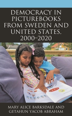 Democracy in Picturebooks from Sweden and United States, 2000-2020 by Barksdale, Mary Alice