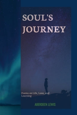 Soul's Journey: Poems on Life, Love, and Learning by Lewis, Aberdeen
