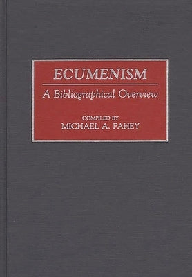 Ecumenism: A Bibliographical Overview by Fahey, Michael A.