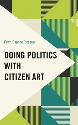 Doing Politics with Citizen Art by Plessner, Fawn Daphne