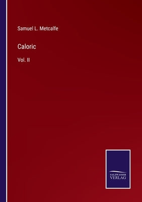 Caloric: Vol. II by Metcalfe, Samuel L.