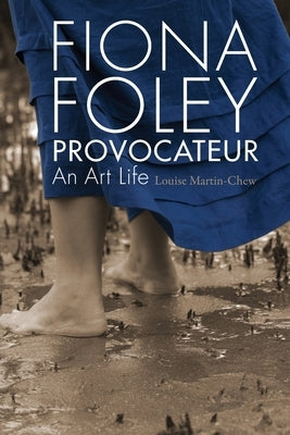 Fiona Foley Provocateur: An Art Life by Martin-Chew, Louise