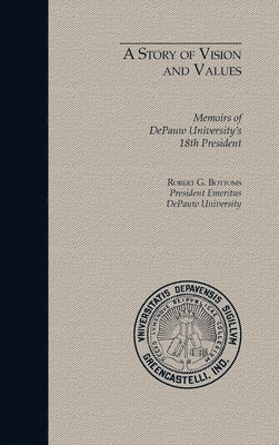 A Story of Vision and Values: Memoirs of DePauw University's 18th President by Bottoms, Robert