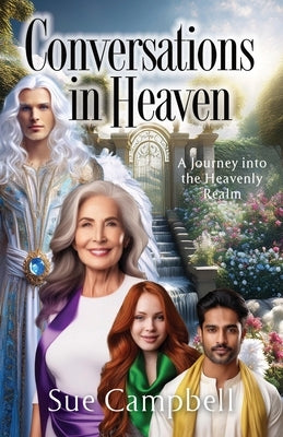 Conversations in Heaven: A Journey Into the Heavenly Realm by Campbell, Sue