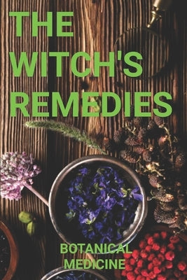 The Witch's Remedies: Botanical Medicine by Von Bloome, Ghenrietta