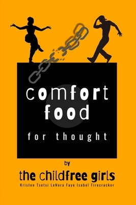 Comfort Food for Thought: by The Childfree Girls by Faye, Lenora