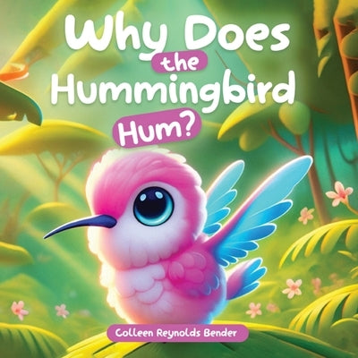 Why does the Hummingbird Hum? by Bender, Colleen