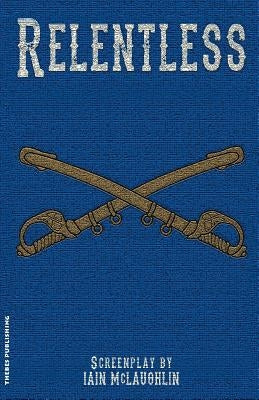 Relentless: A Western Screenplay by McLaughlin, Iain