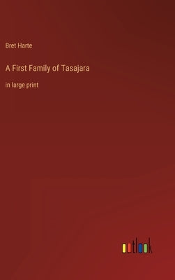A First Family of Tasajara: in large print by Harte, Bret