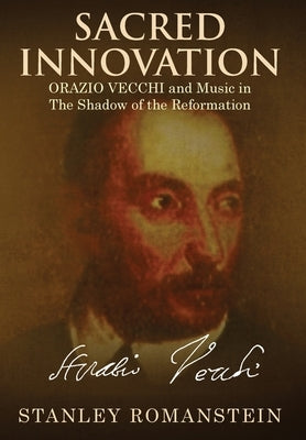 Sacred Innovation: Orazio Vecchi and Music in the Shadow of the Reformation by Romanstein, Stanley