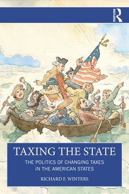 Taxing the State: The Politics of Changing Taxes in the American States by Winters, Richard F.