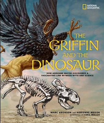 The Griffin and the Dinosaur: How Adrienne Mayor Discovered a Fascinating Link Between Myth and Science by Aronson, Marc