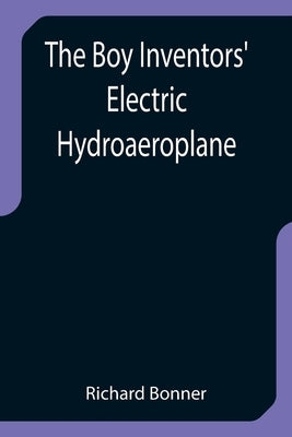The Boy Inventors' Electric Hydroaeroplane by Bonner, Richard