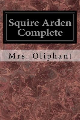 Squire Arden Complete by Oliphant, Margaret Wilson
