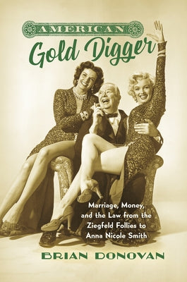 American Gold Digger: Marriage, Money, and the Law from the Ziegfeld Follies to Anna Nicole Smith by Donovan, Brian