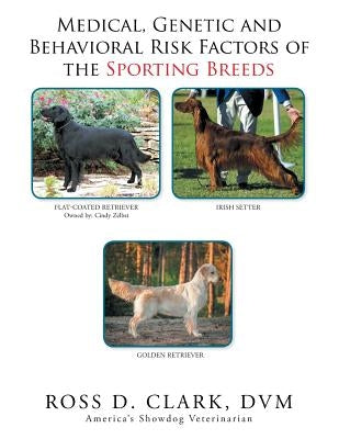 Medical, Genetic & Behavioral Risk Factors of the Sporting Breeds by Clark, DVM Ross D.