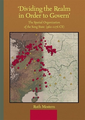 'Dividing the Realm in Order to Govern': The Spatial Organization of the Song State (960-1276 Ce) by Mostern, Ruth