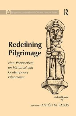 Redefining Pilgrimage: New Perspectives on Historical and Contemporary Pilgrimages by Pazos, Antón M.