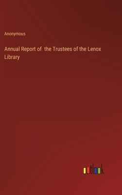 Annual Report of the Trustees of the Lenox Library by Anonymous