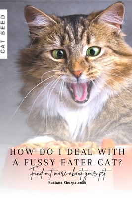 How do I deal with a fussy eater cat?: Find out more about your pet by Shurpatenko, Ruslana