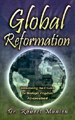 Global Reformation: Transitioning the Church for Strategic Kingdom Advancement by Munien, Robert