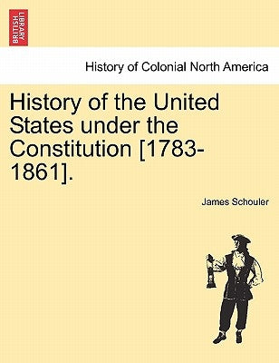 History of the United States under the Constitution [1783-1861]. Vol. III. by Schouler, James