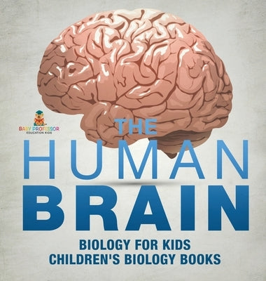 The Human Brain - Biology for Kids Children's Biology Books by Baby Professor