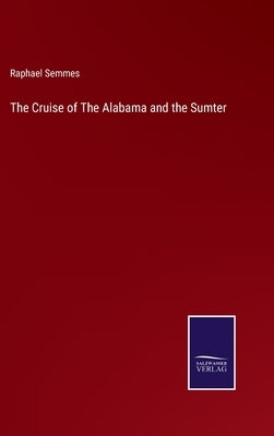 The Cruise of The Alabama and the Sumter by Semmes, Raphael