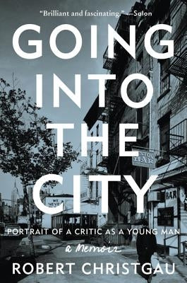 Going Into the City: Portrait of a Critic as a Young Man by Christgau, Robert