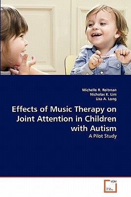 Effects of Music Therapy on Joint Attention in Children with Autism by Reitman, Michelle R.