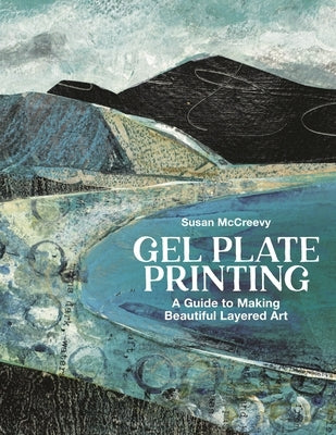 Gel Plate Printing: A Guide to Making Beautiful Layered Art by McCreevy, Susan